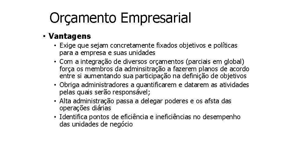 Orçamento Empresarial • Vantagens • Exige que sejam concretamente fixados objetivos e políticas para