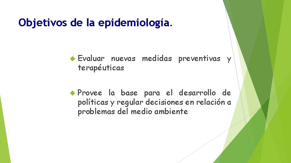 Objetivos de la epidemiología. Evaluar nuevas medidas preventivas y terapéuticas Provee la base para