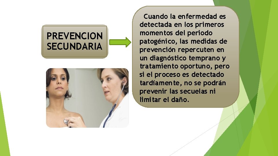 PREVENCION SECUNDARIA Cuando la enfermedad es detectada en los primeros momentos del periodo patogénico,