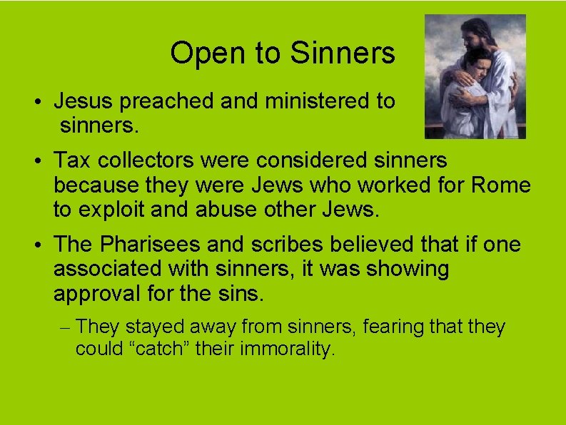 Open to Sinners • Jesus preached and ministered to sinners. • Tax collectors were