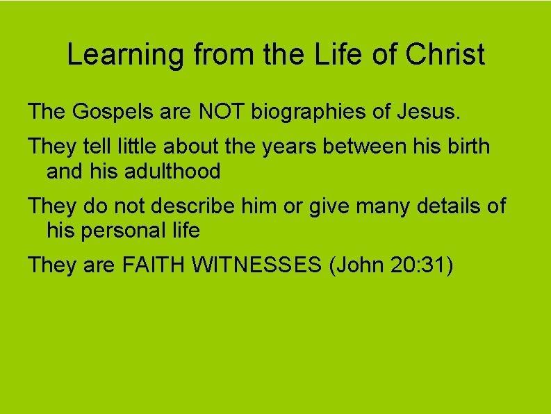 Learning from the Life of Christ The Gospels are NOT biographies of Jesus. They