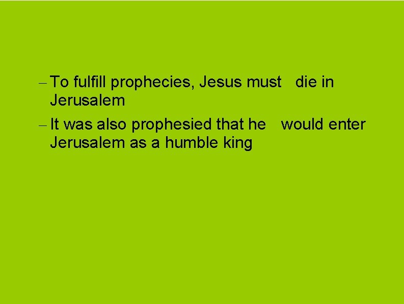 – To fulfill prophecies, Jesus must die in Jerusalem – It was also prophesied