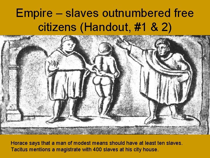 Empire – slaves outnumbered free citizens (Handout, #1 & 2) Horace says that a