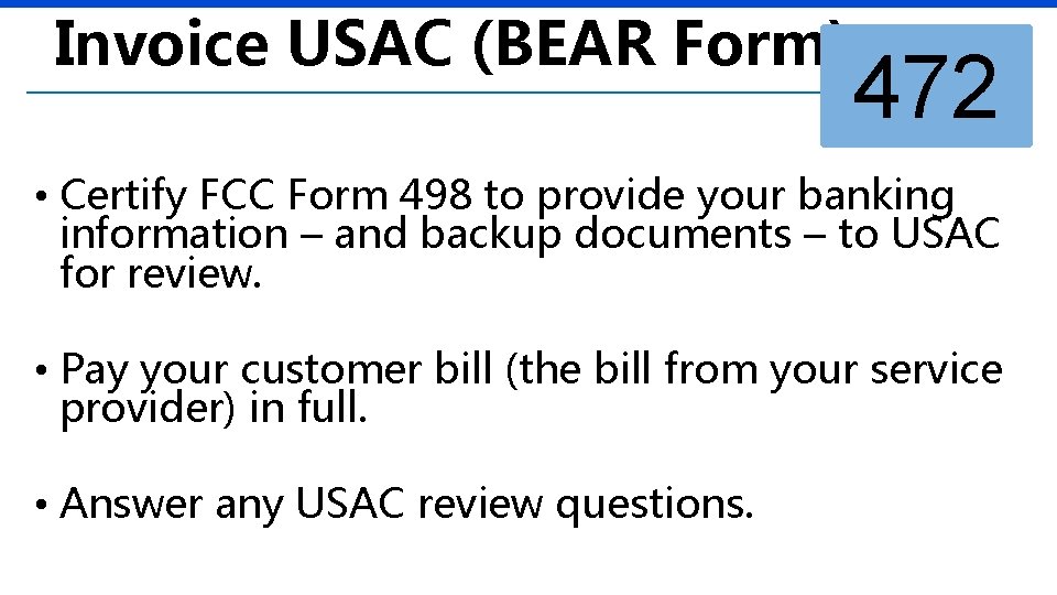 Invoice USAC (BEAR Form) 472 • Certify FCC Form 498 to provide your banking