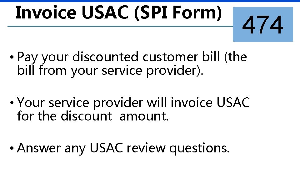 Invoice USAC (SPI Form) 474 • Pay your discounted customer bill (the bill from