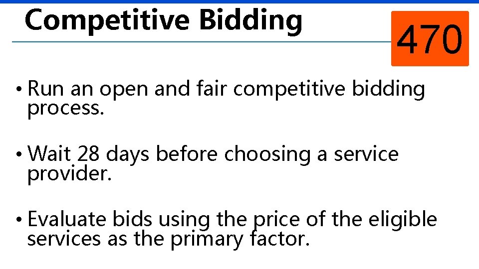 Competitive Bidding 470 • Run an open and fair competitive bidding process. • Wait