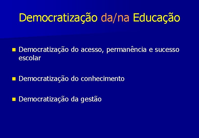 Democratização da/na Educação n Democratização do acesso, permanência e sucesso escolar n Democratização do