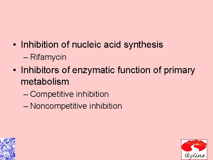  • Inhibition of nucleic acid synthesis – Rifamycin • Inhibitors of enzymatic function
