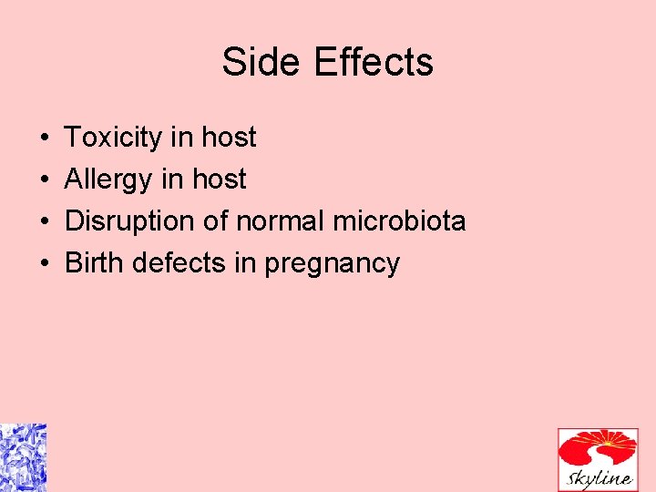 Side Effects • • Toxicity in host Allergy in host Disruption of normal microbiota