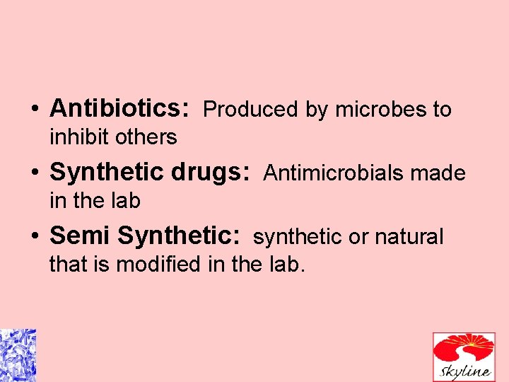  • Antibiotics: Produced by microbes to inhibit others • Synthetic drugs: Antimicrobials made