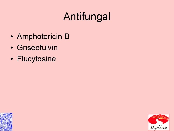 Antifungal • Amphotericin B • Griseofulvin • Flucytosine 
