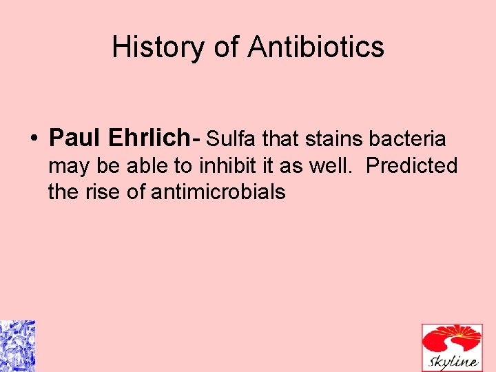 History of Antibiotics • Paul Ehrlich- Sulfa that stains bacteria may be able to