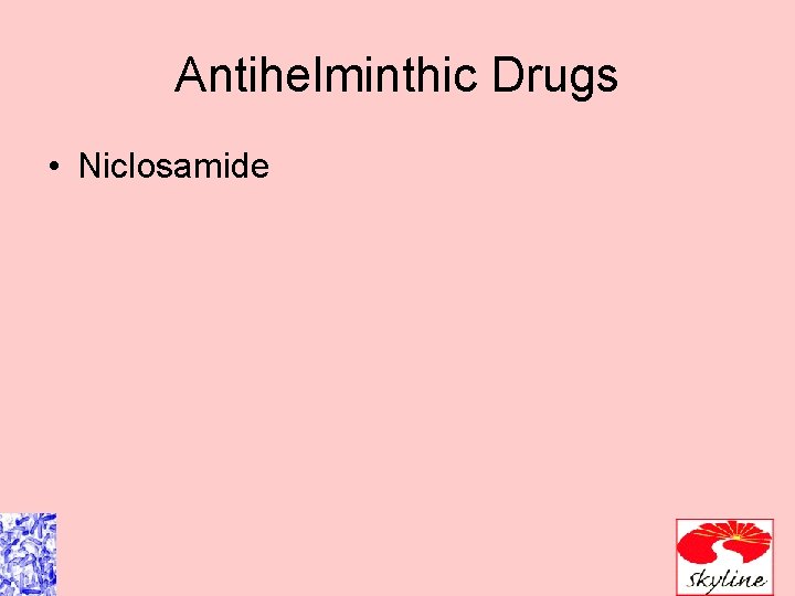 Antihelminthic Drugs • Niclosamide 