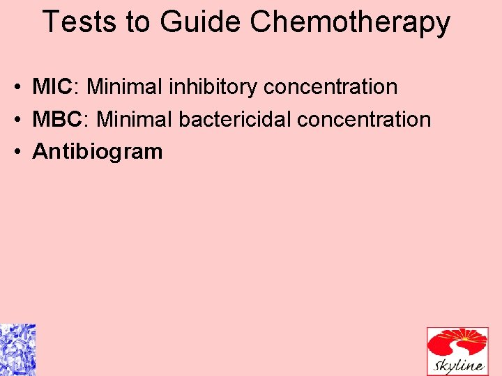 Tests to Guide Chemotherapy • MIC: Minimal inhibitory concentration • MBC: Minimal bactericidal concentration