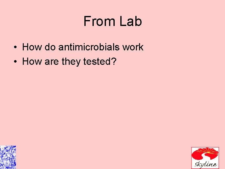 From Lab • How do antimicrobials work • How are they tested? 