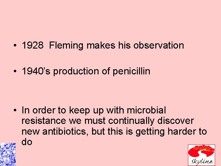  • 1928 Fleming makes his observation • 1940’s production of penicillin • In