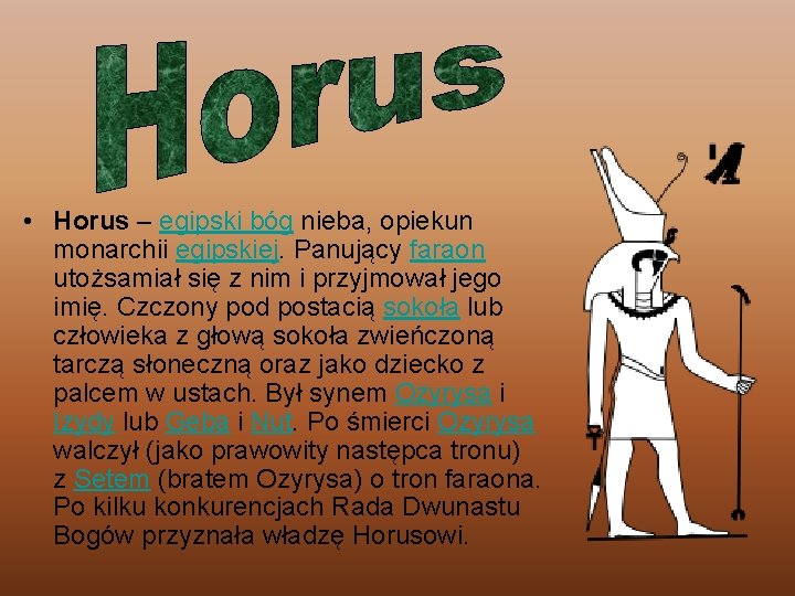  • Horus – egipski bóg nieba, opiekun monarchii egipskiej. Panujący faraon utożsamiał się