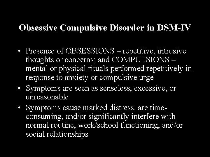 Obsessive Compulsive Disorder in DSM-IV • Presence of OBSESSIONS – repetitive, intrusive thoughts or