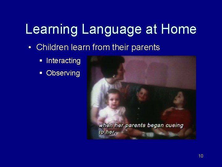 Learning Language at Home • Children learn from their parents § Interacting § Observing