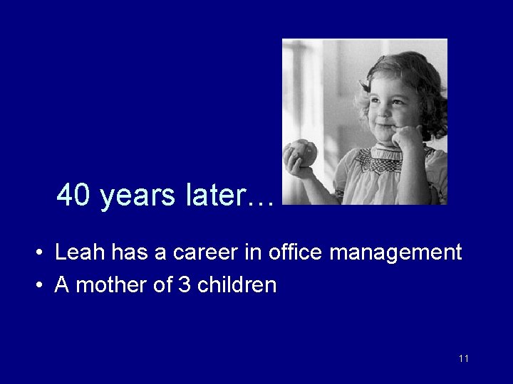 40 years later… • Leah has a career in office management • A mother