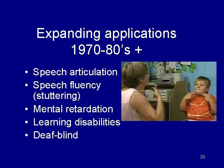 Expanding applications 1970 -80’s + • Speech articulation • Speech fluency (stuttering) • Mental