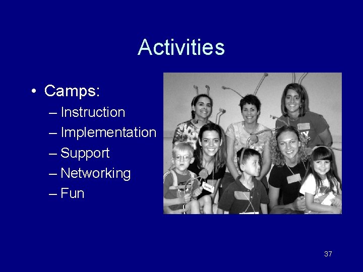Activities • Camps: – Instruction – Implementation – Support – Networking – Fun 37