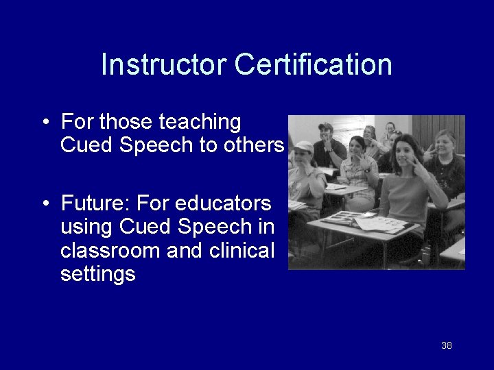 Instructor Certification • For those teaching Cued Speech to others • Future: For educators