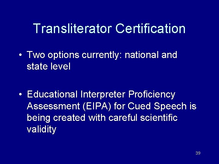 Transliterator Certification • Two options currently: national and state level • Educational Interpreter Proficiency