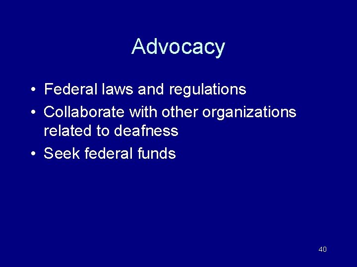Advocacy • Federal laws and regulations • Collaborate with other organizations related to deafness
