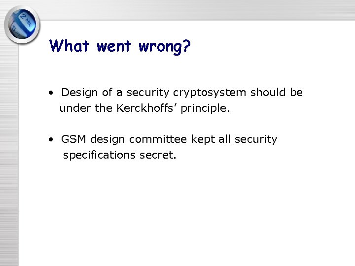 What went wrong? • Design of a security cryptosystem should be under the Kerckhoffs’ What went wrong? • Design of a security cryptosystem should be under the Kerckhoffs’