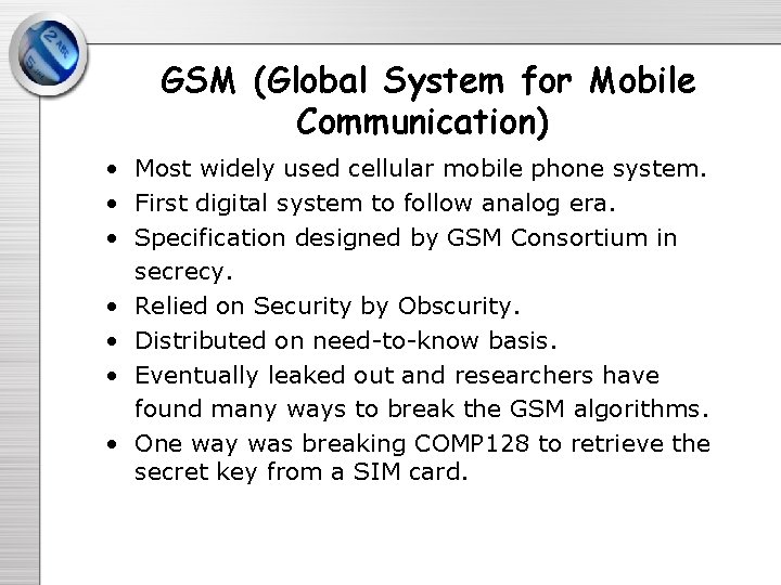 GSM (Global System for Mobile Communication) • Most widely used cellular mobile phone system. GSM (Global System for Mobile Communication) • Most widely used cellular mobile phone system.