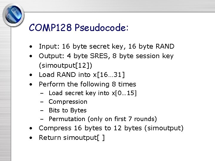 COMP 128 Pseudocode: • Input: 16 byte secret key, 16 byte RAND • Output: COMP 128 Pseudocode: • Input: 16 byte secret key, 16 byte RAND • Output: