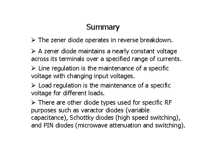 Summary Ø The zener diode operates in reverse breakdown. Ø A zener diode maintains