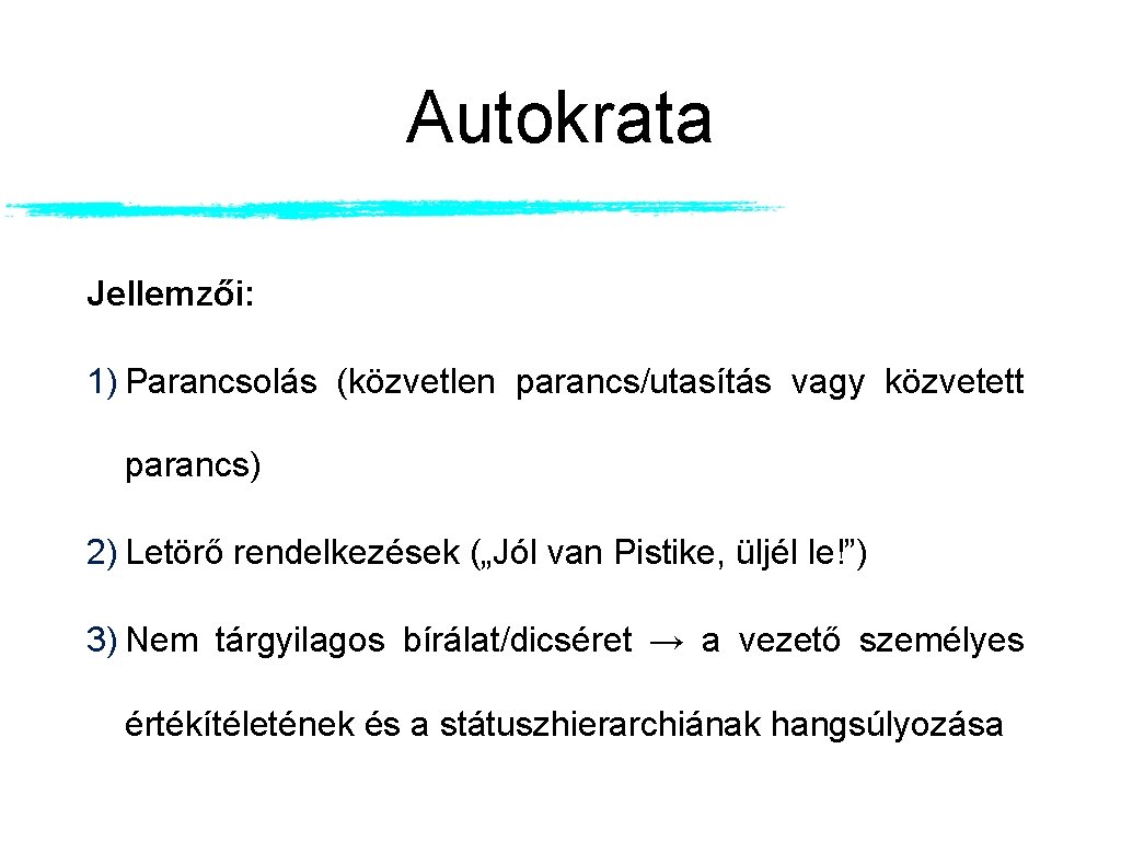 Autokrata Jellemzői: 1) Parancsolás (közvetlen parancs/utasítás vagy közvetett parancs) 2) Letörő rendelkezések („Jól van