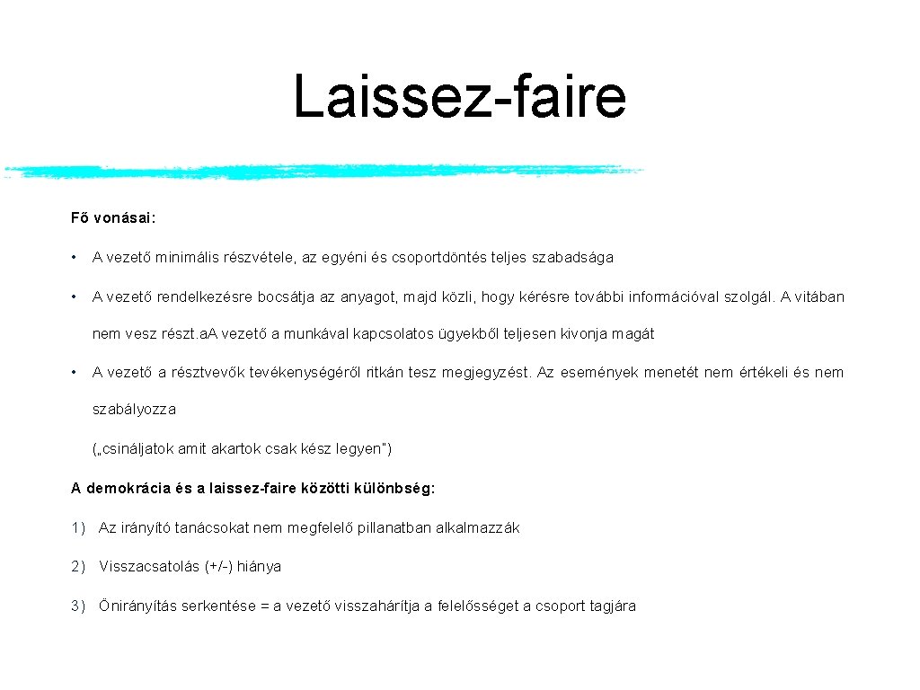 Laissez-faire Fő vonásai: • A vezető minimális részvétele, az egyéni és csoportdöntés teljes szabadsága Laissez-faire Fő vonásai: • A vezető minimális részvétele, az egyéni és csoportdöntés teljes szabadsága