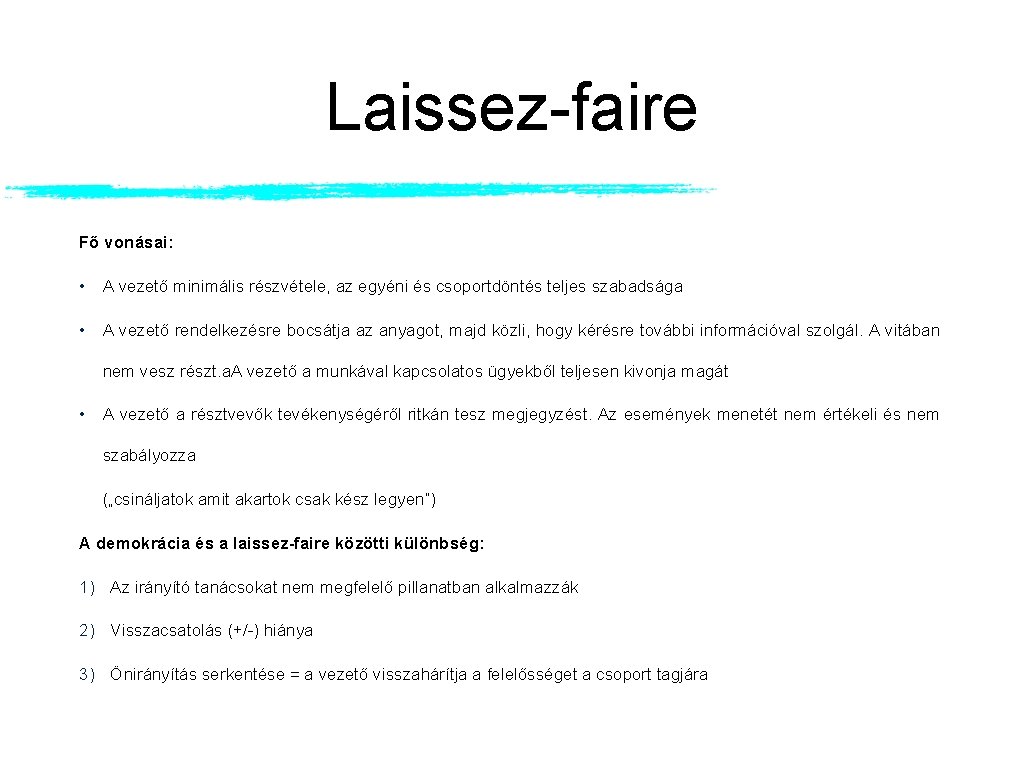 Laissez-faire Fő vonásai: • A vezető minimális részvétele, az egyéni és csoportdöntés teljes szabadsága