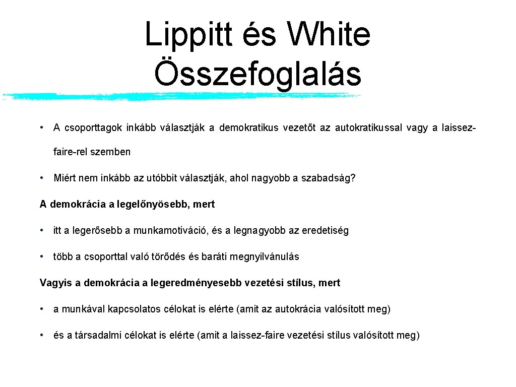 Lippitt és White Összefoglalás • A csoporttagok inkább választják a demokratikus vezetőt az autokratikussal Lippitt és White Összefoglalás • A csoporttagok inkább választják a demokratikus vezetőt az autokratikussal