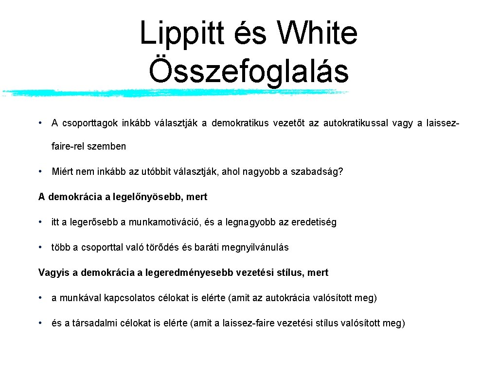 Lippitt és White Összefoglalás • A csoporttagok inkább választják a demokratikus vezetőt az autokratikussal