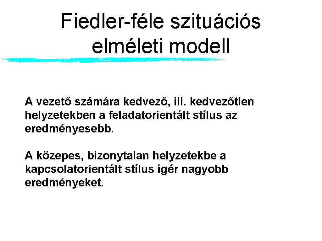 Fiedler-féle szituációs elméleti modell A vezető számára kedvező, ill. kedvezőtlen helyzetekben a feladatorientált stílus Fiedler-féle szituációs elméleti modell A vezető számára kedvező, ill. kedvezőtlen helyzetekben a feladatorientált stílus