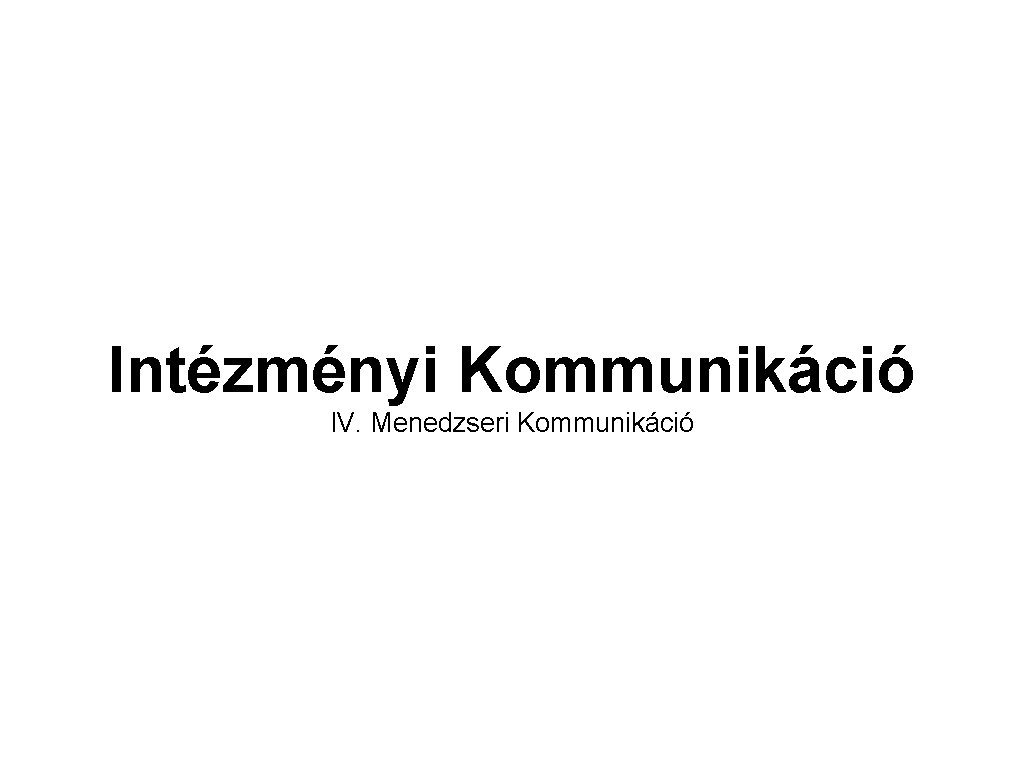 Intézményi Kommunikáció IV. Menedzseri Kommunikáció 