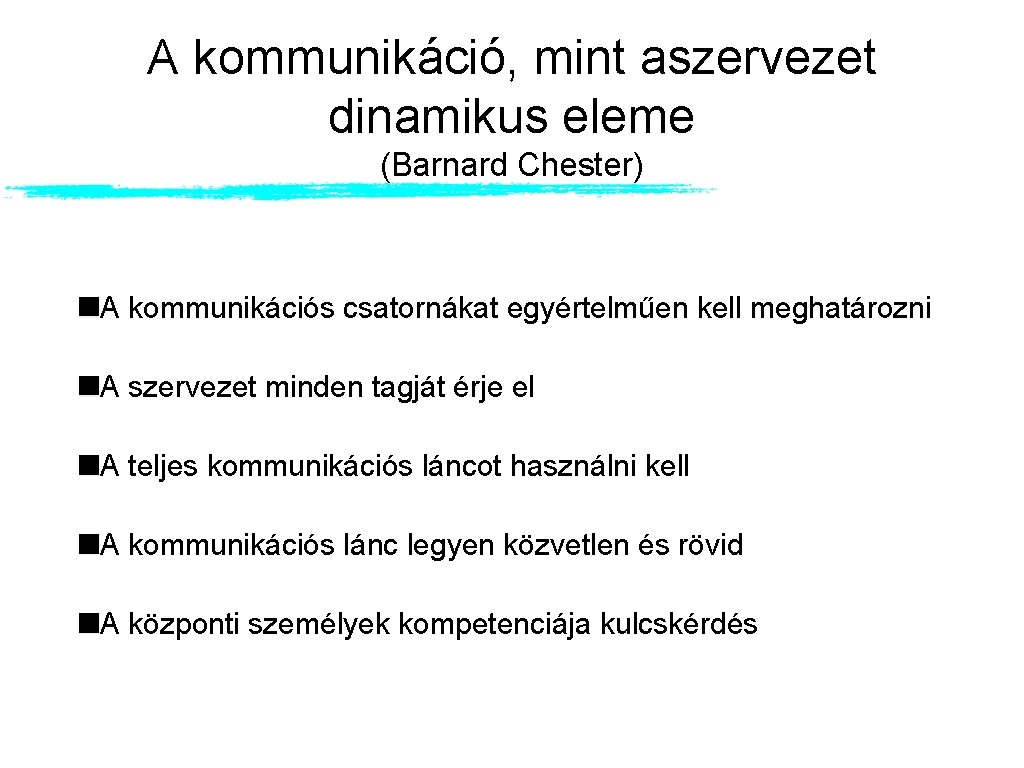 A kommunikáció, mint aszervezet dinamikus eleme (Barnard Chester) A kommunikációs csatornákat egyértelműen kell meghatározni