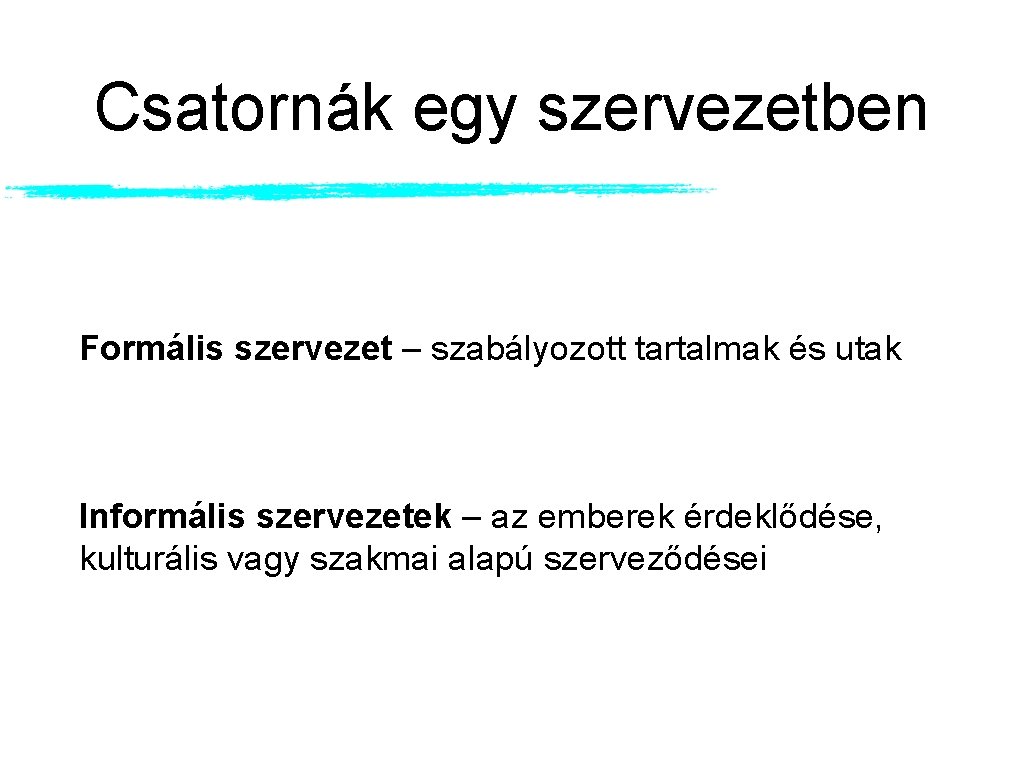 Csatornák egy szervezetben Formális szervezet – szabályozott tartalmak és utak Informális szervezetek – az Csatornák egy szervezetben Formális szervezet – szabályozott tartalmak és utak Informális szervezetek – az