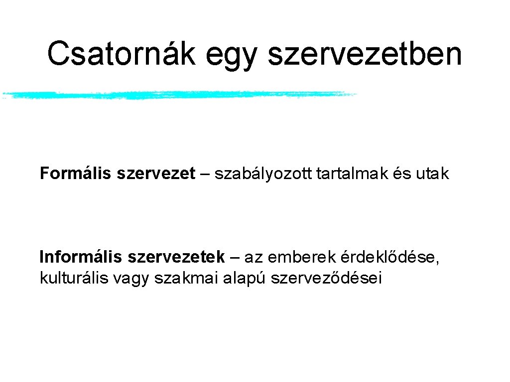 Csatornák egy szervezetben Formális szervezet – szabályozott tartalmak és utak Informális szervezetek – az