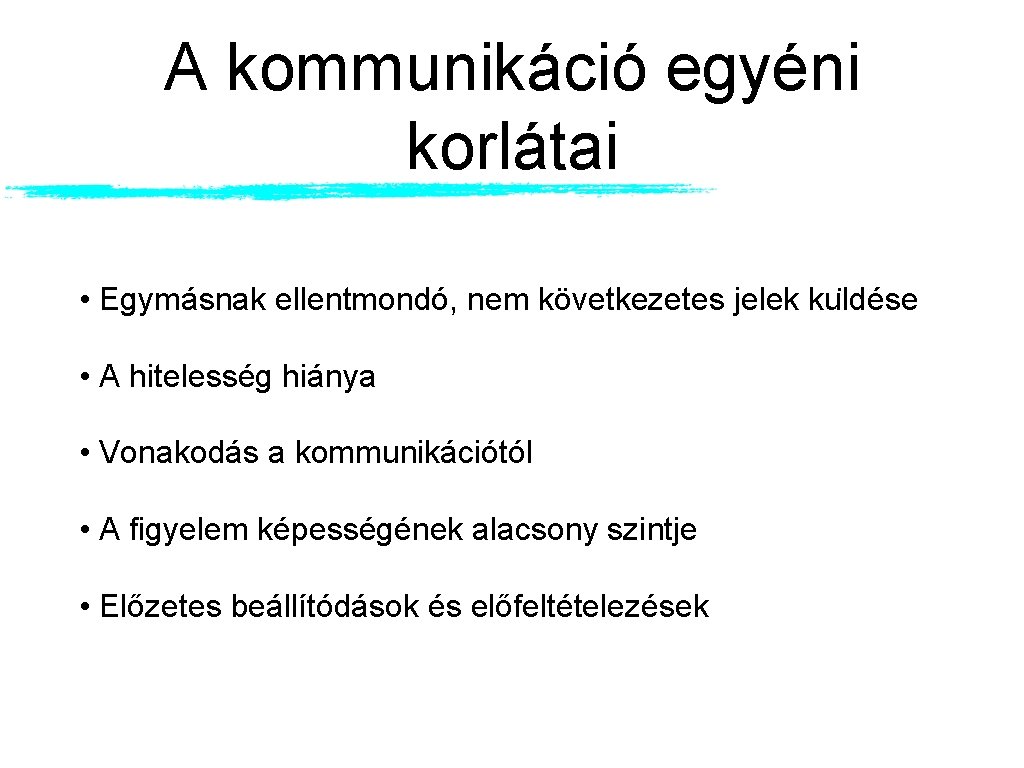 A kommunikáció egyéni korlátai • Egymásnak ellentmondó, nem következetes jelek ku ldése • A A kommunikáció egyéni korlátai • Egymásnak ellentmondó, nem következetes jelek ku ldése • A