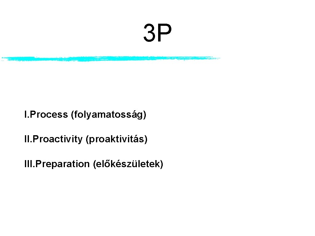 3 P I. Process (folyamatosság) II. Proactivity (proaktivitás) III. Preparation (előkészületek) 