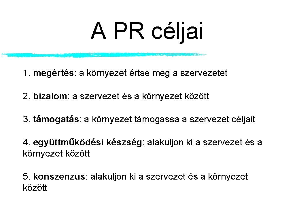 A PR céljai 1. megértés: a környezet értse meg a szervezetet 2. bizalom: a