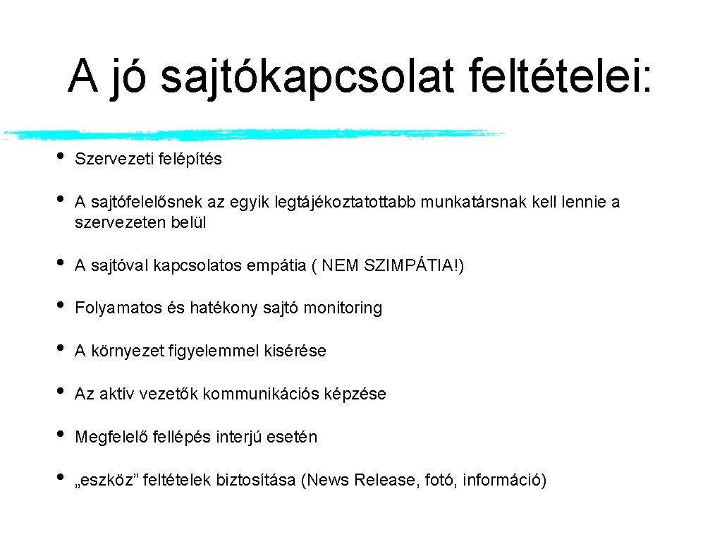A jó sajtókapcsolat feltételei: • Szervezeti felépítés • A sajtófelelősnek az egyik legtájékoztatottabb munkatársnak A jó sajtókapcsolat feltételei: • Szervezeti felépítés • A sajtófelelősnek az egyik legtájékoztatottabb munkatársnak