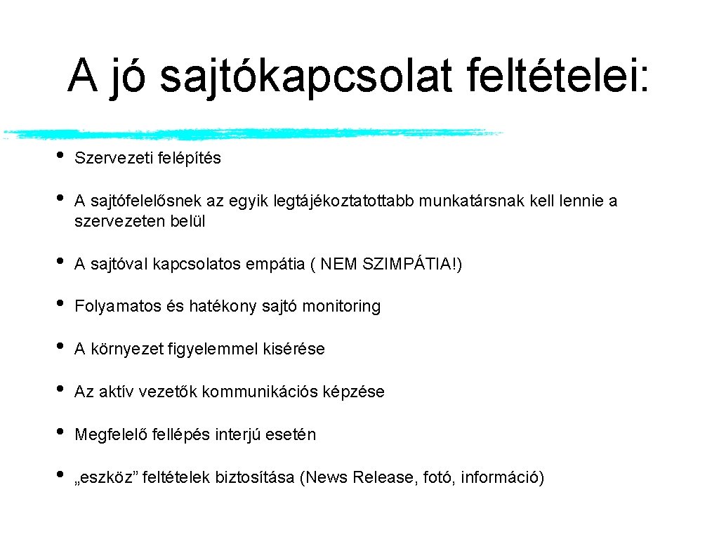 A jó sajtókapcsolat feltételei: • Szervezeti felépítés • A sajtófelelősnek az egyik legtájékoztatottabb munkatársnak