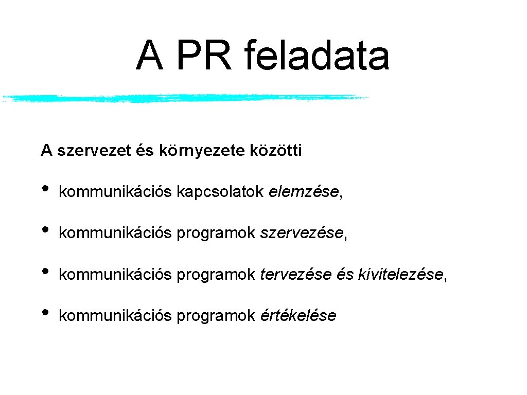 A PR feladata A szervezet és környezete közötti • kommunikációs kapcsolatok elemzése, • kommunikációs