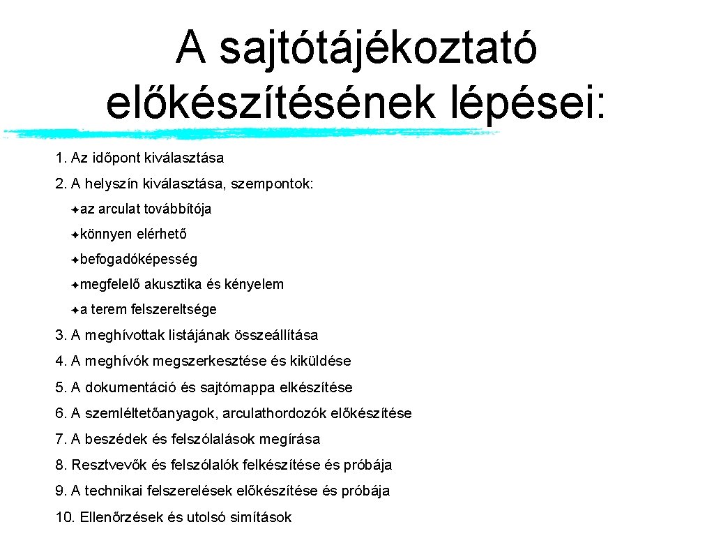 A sajtótájékoztató előkészítésének lépései: 1. Az időpont kiválasztása 2. A helyszín kiválasztása, szempontok: az